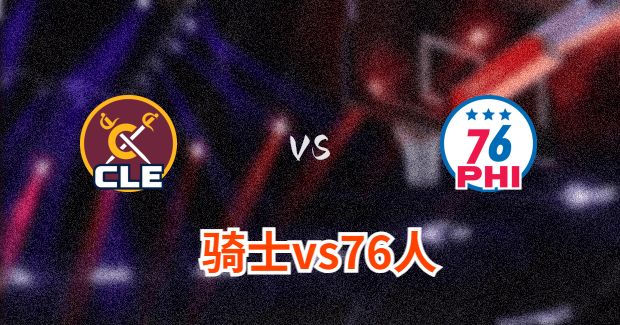 NBA骑士vs76人直播-骑士对76人分析预测及伤病报告[02月24日]