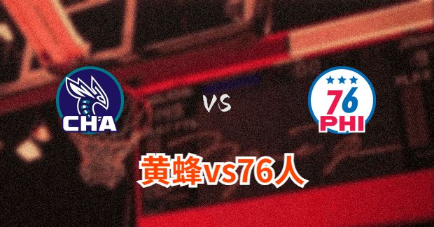 黄蜂对76人分析预测及伤病报告