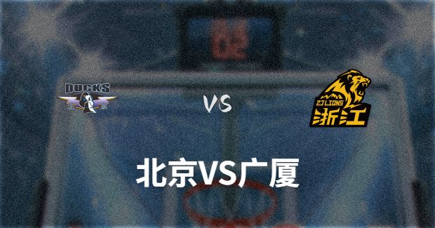 今晚CBA广厦vs北京男篮直播-广厦对北京比赛前瞻分析