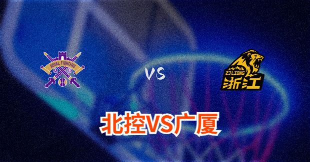今晚CBA广厦vs北控男篮直播-广厦对北控比赛前瞻分析