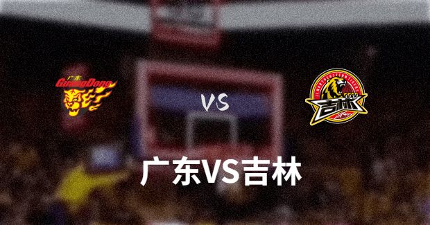 今晚CBA吉林vs广东男篮直播-吉林对广东比赛前瞻分析