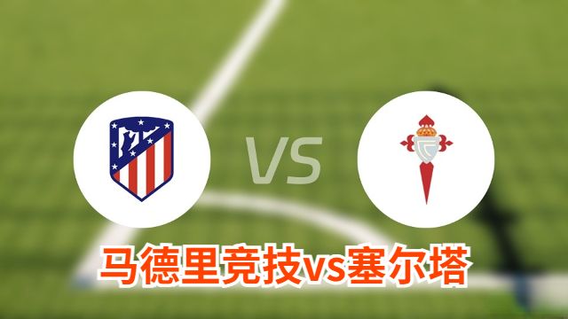 05月12日 西甲第35轮直播:马德里竞技vs塞尔塔伤病名单出炉及前瞻分析