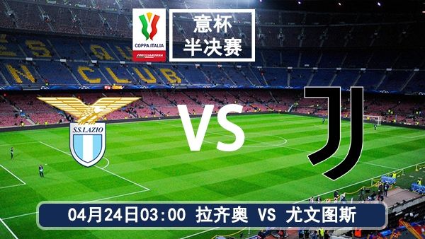 04月24日 意杯半决赛 拉齐奥vs尤文图斯 比赛前瞻分析