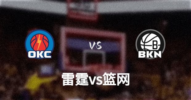 	
NBA雷霆vs篮网直播-雷霆对篮网分析预测及伤病报告[01月06日]
 