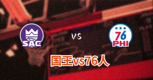 NBA国王vs76人直播-国王对76人分析预测及伤病报告[01月13日]