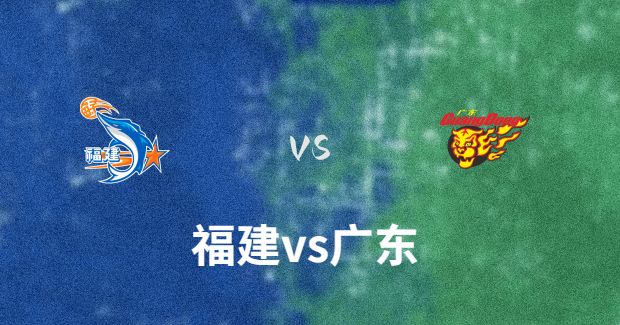 CBA常规赛 广东vs福建比赛前瞻分析