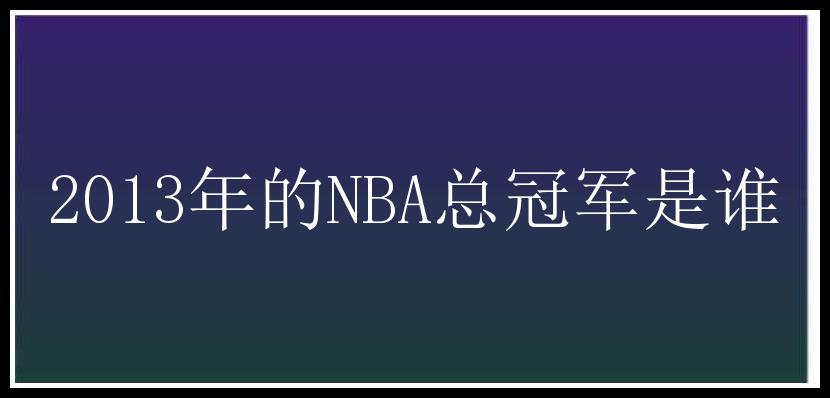 2013年的NBA总冠军是谁