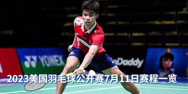 2023美国羽毛球公开赛7月11日赛程一览