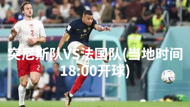 突尼斯队VS法国队(当地时间18:00开球)