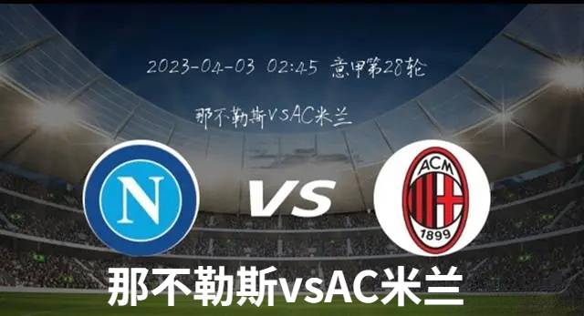 2023年4月3日意甲 那不勒斯vsAC米兰比赛直播预测首发及赛事分析