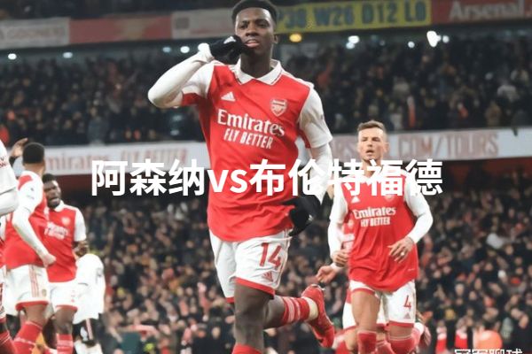 2023年2月11日英超 阿森纳vs布伦特福德直播比赛预测前瞻分析